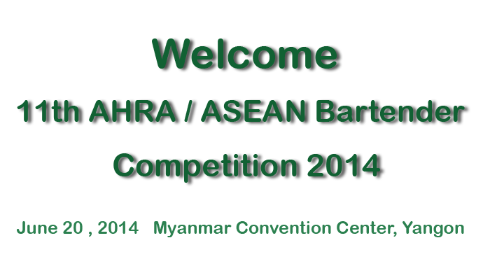 Welcome 11th AHRA / ASEAN Bartender Competition 2014 – Yangon , Myanmar